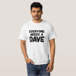 Jeder benötigt einen Dave T-Shirt