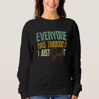 Jeder dachte es, ich habe es einfach gesagt Sarkas Sweatshirt