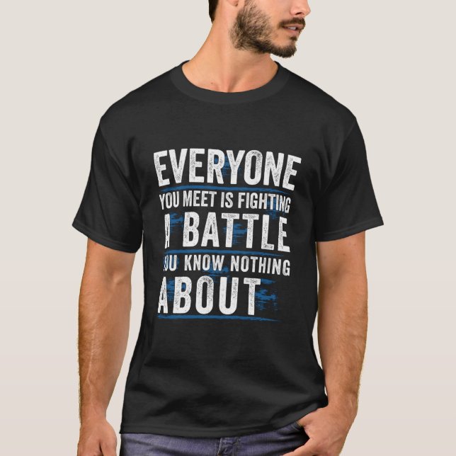 Jeder, den du kennst, kämpft einen Kampf, den du k T-Shirt (Vorderseite)