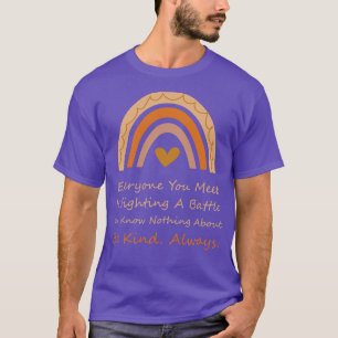 Jeder, den du kennst, kämpft einen Kampf, den du k T-Shirt