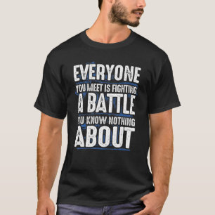 Jeder, den du kennst, kämpft gegen Schlachten, den T-Shirt