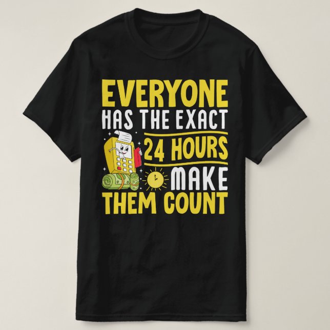 Jeder hat die genauen 24 Stunden, damit sie zählen T-Shirt (Design vorne)