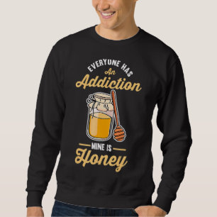 Jeder hat einen Suchtstoff, meinen ist Honig Sweatshirt