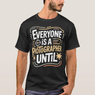 Jeder ist ein Fotograf bis zur Fotografie T-Shirt