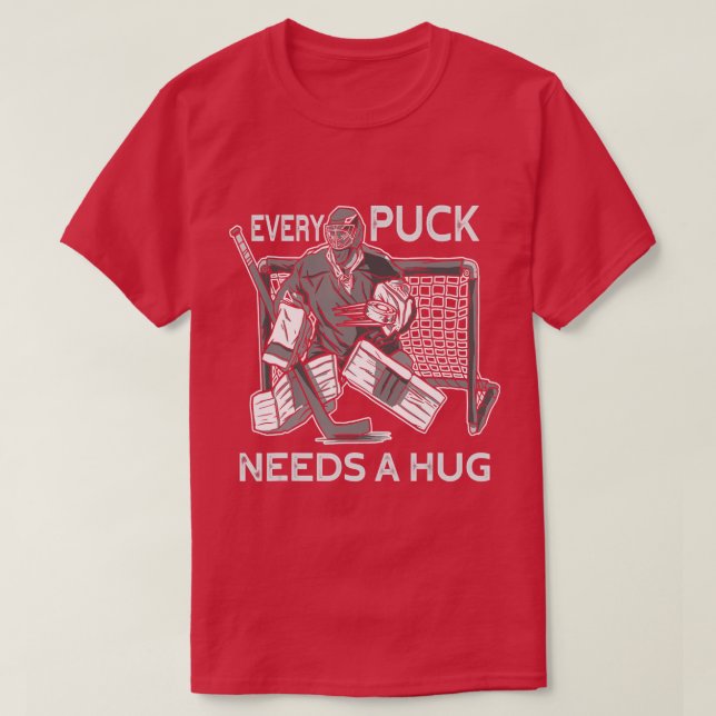 Jeder Puck braucht ein Hug Hockey Goalie Hockey Go T-Shirt (Design vorne)