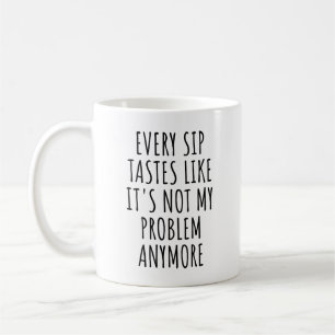 Jeder Schluck schmeckt so, als wäre es nicht mehr  Kaffeetasse