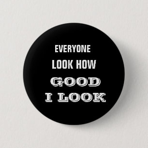 JEDER, SIEH HER, WIE GUT ICH AUSSEHE Knopf Button