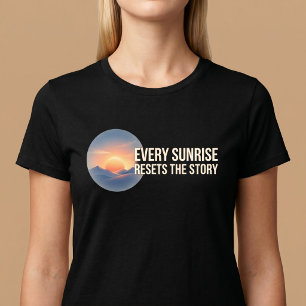 Jeder Sonnenaufgang setzt die Geschichte zurück T-Shirt