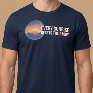 Jeder Sonnenaufgang setzt die Geschichte zurück T-Shirt