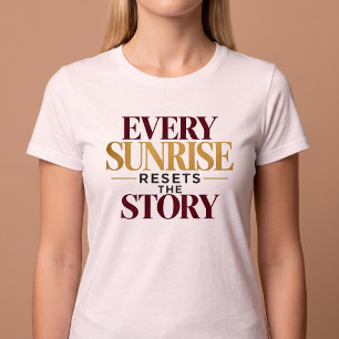 Jeder Sonnenaufgang setzt die Geschichte zurück T-Shirt