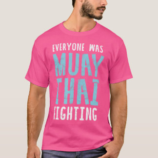 Jeder war Muay Thai Kämpfer Mixed Martial Arts Kic T-Shirt
