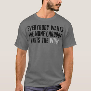 Jeder Will das Geld Niemand Will die Arbeit (o T-Shirt