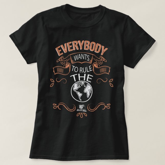Jeder Will, die Welt zu regieren T-Shirt (Design vorne)