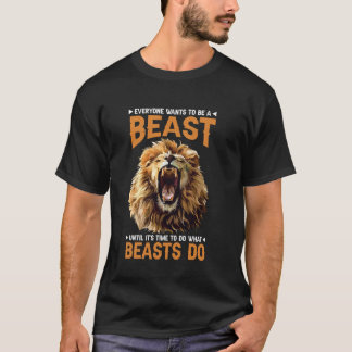 Jeder will ein Biest sein, bis es Zeit zum Handeln T-Shirt