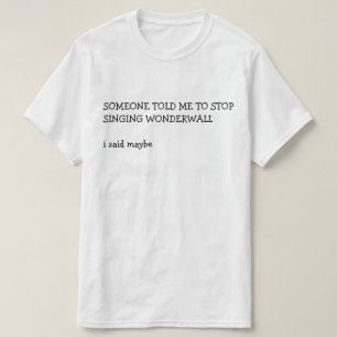 JEMAND HAT MIR GESAGT, WONDERWALL NICHT MEHR ZU SE T-Shirt