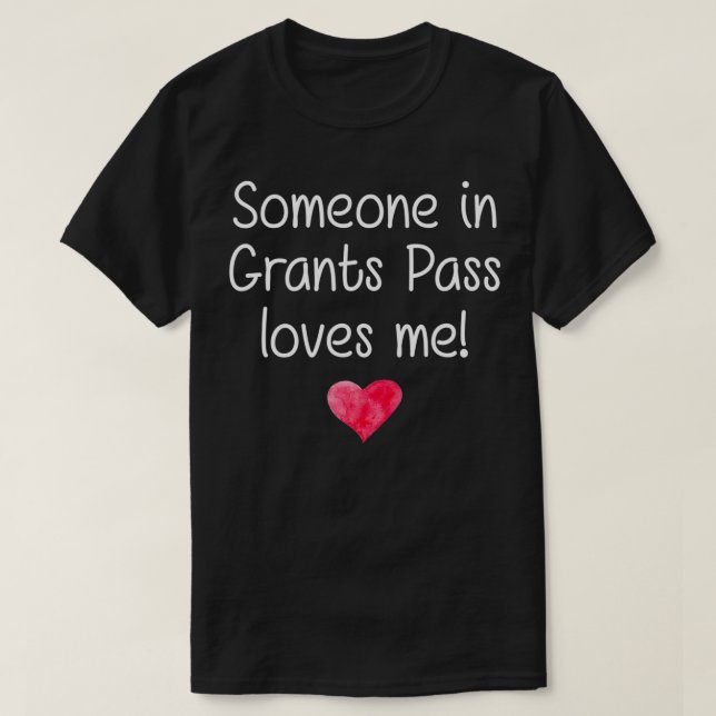 Jemand in GRANTS PASS ODER OREGON Lieben T-Shirt (Design vorne)