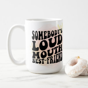 Jemand ist Loud Mouth bester Freund Kaffeetasse