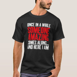 Jemand Phantastisch kommt und hier bin ich Sarcast T-Shirt