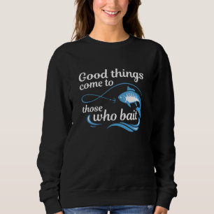 Jene, die ködern, kommen zu guten Dingen Sweatshirt