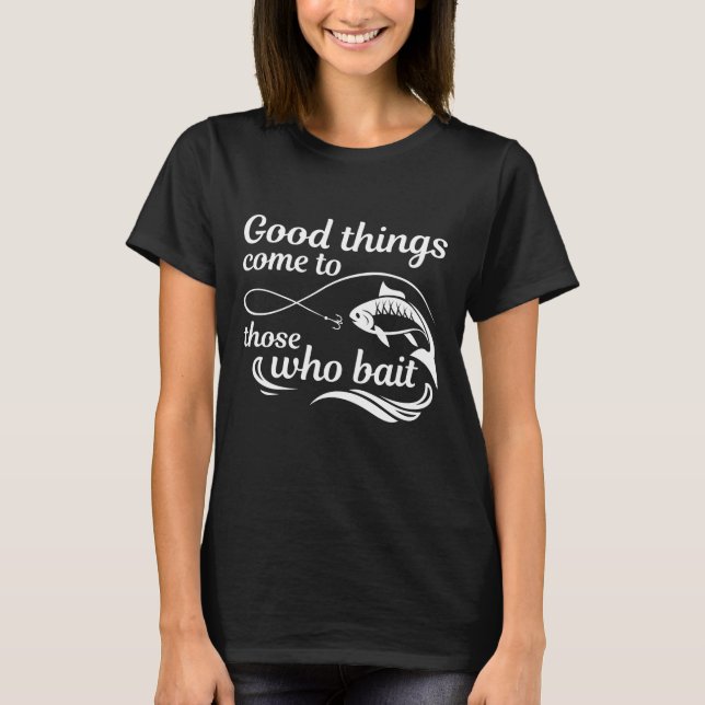 Jene, die ködern, kommen zu guten Dingen T-Shirt (Vorderseite)