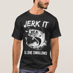 Jerk it bis sie Funny Fishing Hobbies verschluckt T-Shirt