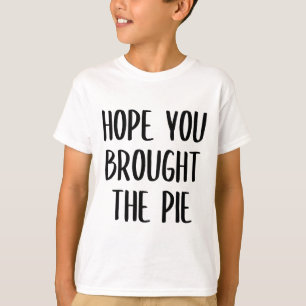 J'espère que tu as apporté le T-shirt à tarte