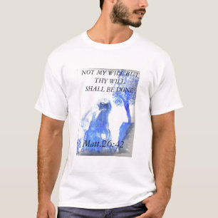 Jesus 4, NICHT MEIN WILLE ABER THY WILLE WIRD… T-Shirt