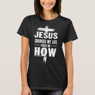 Jesus änderte mein Leben, Fragte mir, wie Christus T-Shirt