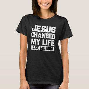 Jesus änderte mein Leben Fragte mir, wie Christus T-Shirt