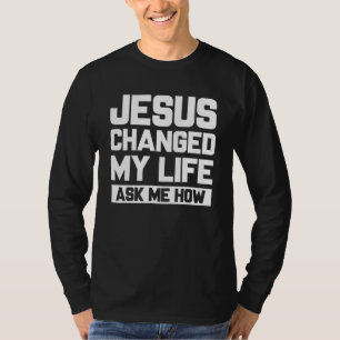 Jesus änderte mein Leben Fragte mir, wie Christus T-Shirt