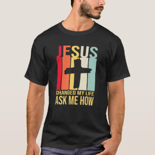 Jesus änderte mein Leben Fragte mir, wie Christus T-Shirt
