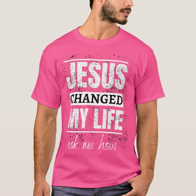 Jesus änderte mein Leben Fragte mir, wie ich T-Shirt (Vorderseite)