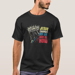 Jesus änderte mein Leben Fragte mir, wie Jesus Chr T-Shirt