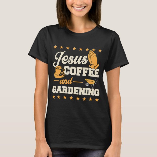 Jesus Coffee and Garening Christlich Gardene 1 T-Shirt (Vorderseite)
