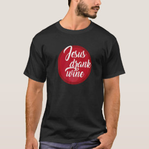 Jesus Drank Wine Joke T-Shirt