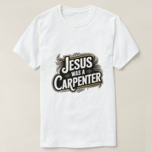 Jésus était un charpentier T-Shirt