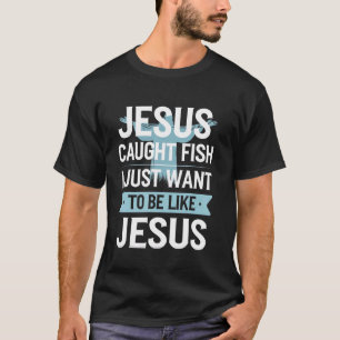 Jesus fing Fische. Ich will einfach nur wie Er fis T-Shirt