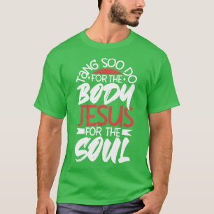 Jesus für das Soul Für den Leib Tang Soo tun T-Shirt