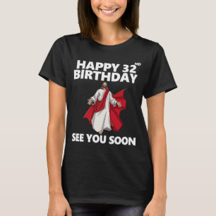 Jesus glücklich 32. Geburtstag sehen Sie bald Chri T-Shirt