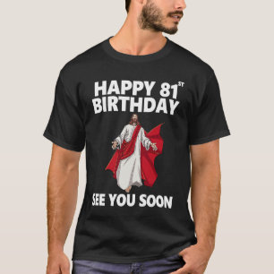 Jesus glücklich 81. Geburtstag sehen Sie bald Chri T-Shirt