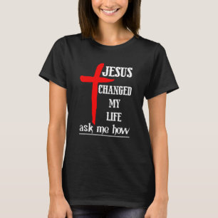 Jesus hat mein Leben verändert, frag mich wie Chri T-Shirt