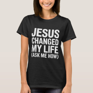 Jesus hat mein Leben verändert, frag mich wie Chri T-Shirt