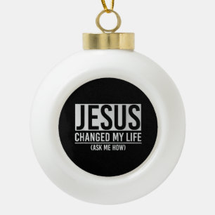 Jesus hat mein Leben verändert, frag mich wie Jesu Keramik Kugel-Ornament
