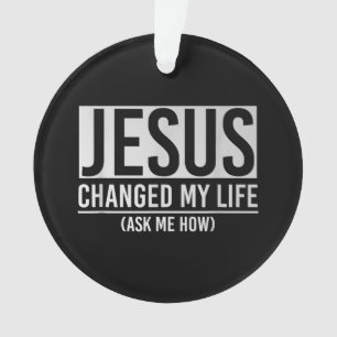 Jesus hat mein Leben verändert, frag mich wie Jesu Ornament