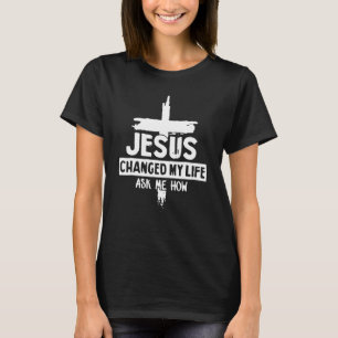 Jesus hat mein Leben verändert, frag mich wie T-Shirt