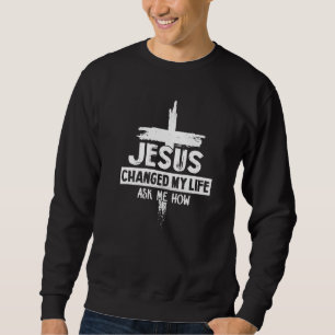 Jesus hat mein Leben verändert und mir Gefragt, wi Sweatshirt