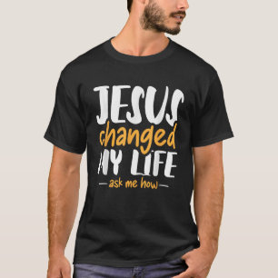 Jesus hat mein Leben verändert und mir Gefragt, wi T-Shirt