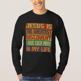 Jesus Is The Greatest Discovery In My Life I Have  T-Shirt