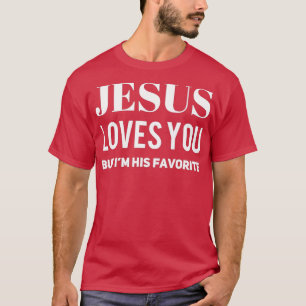 Jesus Liebe dich, aber ich bin sein Favorit 3 T-Shirt