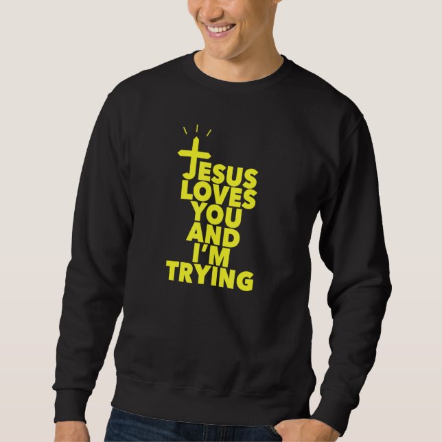 Jesus Lieben Sie und ich versuchen Sweatshirt (Vorderseite)